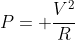 P= frac{V^2}{R}