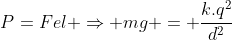 P=Fel Rightarrow mg = frac{k.q^2}{d^2}