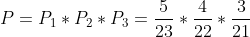 P=P_1*P_2*P_3=frac{5}{23}*frac{4}{22}*frac{3}{21}