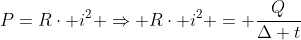 P=Rcdot i^2 Rightarrow Rcdot i^2 = frac{Q}{Delta t}