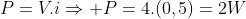 P=V.iRightarrow P=4.(0,5)=2W