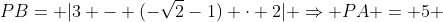 PB= |3 - (-sqrt{2}-1) cdot 2| Rightarrow PA = 5 + 2sqrt{2}
