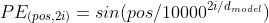 PE_{(pos,2i)}=sin(pos/10000^{2i/ d_{model}})