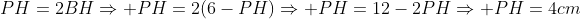 PH=2BHRightarrow PH=2(6-PH)Rightarrow PH=12-2PHRightarrow PH=4cm