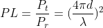 PL=\frac{P_t}{P_r}=(\frac{4\pi d}{\lambda})^2