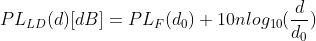 PL_{LD}(d)[dB]=PL_F(d_0)+10nlog_{10}(\frac{d}{d_0})