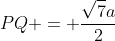 PQ = frac{sqrt{7}a}{2}