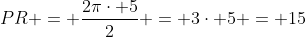 PR = frac{2picdot 5}{2} = 3cdot 5 = 15