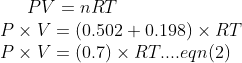 PV=nRT\\ P\times V=(0.502+0.198)\times RT\\ P\times V=(0.7)\times RT....eqn (2)\\