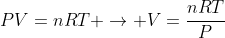 PV=nRT 
ightarrow V=frac{nRT}{P}