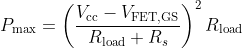 P_\textrm{max} = \left(\frac{V_\textrm{cc}-V_\textrm{FET,GS}}{R_\textrm{load}+R_s}\right)^2 R_\textrm{load}