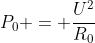 P_{0} = frac{U^{2}}{R_{0}}