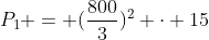 P_{1} = (frac{800}{3})^{2} cdot 15