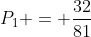 P_{1} = frac{32}{81}
