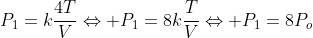 P_{1}=kfrac{4T}{V}Leftrightarrow P_{1}=8kfrac{T}{V}Leftrightarrow P_{1}=8P_{o}