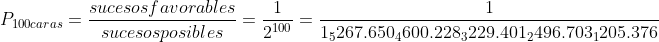 P_{100caras}=\frac{sucesos favorables}{sucesos posibles}= \frac{1}{2^{100}}= \frac{1}{1_{5}267.650_{4}600.228_{3}229.401_{2}496.703_{1}205.376}