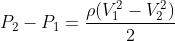 P_{2} - P_{1} = \frac{\rho(V_{1}^{2} - V_{2}^{2})}{2}