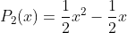 P_{2}(x)=\frac{1}{2}x^{2}-\frac{1}{2}x