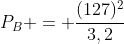 P_{B} = frac{(127)^{2}}{3,2}