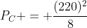 P_{C} = frac{(220)^{2}}{8}