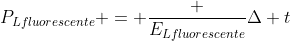 P_{Lfluorescente} = frac {E_{Lfluorescente}}{Delta t}