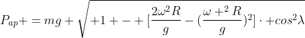 P_{ap} =mg sqrt{ 1 - [frac{2omega^{2}R}{g}-(frac{omega ^{2}R}{g})^{2}]cdot cos^{2}lambda}
