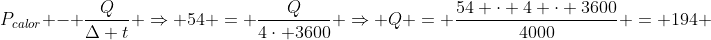 P_{calor} - frac{Q}{Delta t} Rightarrow 54 = frac{Q}{4cdot 3600} Rightarrow Q = frac{54 cdot 4 cdot 3600}{4000} = 194 ; kcal