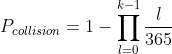 P_{collision} = 1 - \prod \limits_{l=0} \limits^{k-1} \frac{l}{365}
