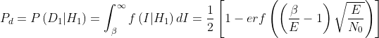 P_{d}=P\left ( D_{1}|H_{1} \right )=\int_{\beta }^{\infty }f\left ( I|H_{1} \right )dI=\frac{1}{2}\left [ 1-erf\left ( \left ( \frac{\beta }{E} -1\right )\sqrt{\frac{E}{N_{0}}} \right ) \right ]