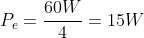 P_{e}=frac{60W}{4}=15W