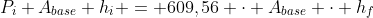 P_{i} A_{base} h_{i} = 609,56 cdot A_{base} cdot h_{f}