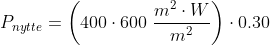 P_{nytte} =\left ( 400\cdot 600\;\frac{m^2\cdot W}{m^2} \right )\cdot 0.30