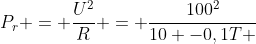 P_{r} = frac{U^{2}}{R} = frac{100^{2}}{10 -0,1T }