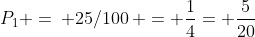 P_1 =: 25/100: = frac{1}{4}= frac{5}{20}