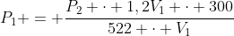 P_1 = frac{P_2 cdot 1,2V_1 cdot 300}{522 cdot V_1}