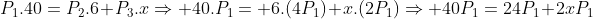 P_1.40=P_2.6+P_3.xRightarrow 40.P_1= 6.(4P_1)+x.(2P_1)Rightarrow 40P_1=24P_1+2xP_1