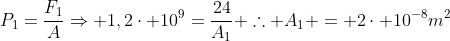 P_1=frac{F_1}{A}Rightarrow 1,2cdot 10^{9}=frac{24}{A_1} 	herefore A_1 = 2cdot 10^{-8}m^2