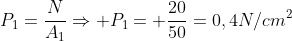 P_1=frac{N}{A_1}Rightarrow P_1= frac{20}{50}=0,4N/cm^2