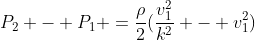 P_2 - P_1 =frac{ho}{2}(frac{v_1^{2}}{k^{2}} - v_1^{2})
