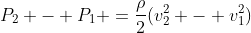 P_2 - P_1 =frac{ho}{2}(v_2^{2} - v_1^{2})