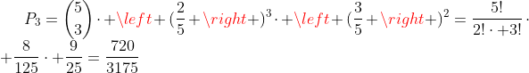P_3=\binom{5}{3}\cdot \left (\frac{2}{5} \right )^3\cdot \left (\frac{3}{5} \right )^2=\frac{5!}{2!\cdot 3!}\cdot \frac{8}{125}\cdot \frac{9}{25}=\frac{720}{3175}