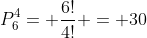 P_6^4= frac{6!}{4!} = 30