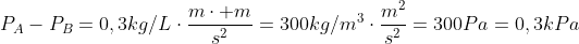 P_A-P_B=0,3kg/Lcdotfrac{mcdot m}{s^2}=300kg/m^3cdotfrac{m^2}{s^2}=300Pa=0,3kPa