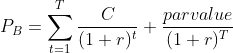 P_B = \sum_{t=1}^{T}\frac{C}{(1+r)^t}+\frac{par value}{(1+r)^T}