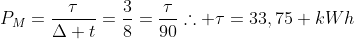 P_M=frac{	au}{Delta t}=frac{3}{8}=frac{	au}{90}	herefore 	au=33,75 kWh