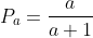 P_a=frac{a}{a+1}