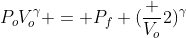 P_oV_o^{gamma} = P_f (frac {V_o}{2})^{gamma}
