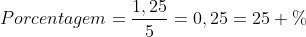 Porcentagem=frac{1,25}{5}=0,25=25 \%