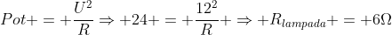 Pot = frac{U^2}{R}Rightarrow 24 = frac{12^2}{R} Rightarrow R_{lampada} = 6Omega