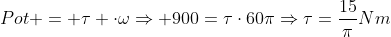 Pot = 	au cdotomegaRightarrow 900=	aucdot60piRightarrow	au=frac{15}{pi}Nm